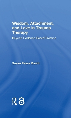 Wisdom, Attachment, and Love in Trauma Therapy - Susan Pease Banitt