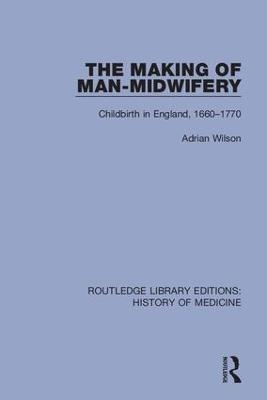 The Making of Man-Midwifery - Adrian Wilson