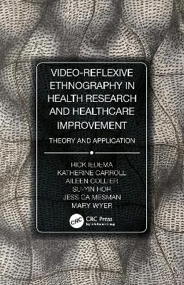 Video-Reflexive Ethnography in Health Research and Healthcare Improvement - Rick Iedema, Katherine Carroll, Aileen Collier, Su-Yin Hor, Jessica Mesman