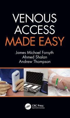 Venous Access Made Easy - James Forsyth, Ahmed Shalan, Andrew Thompson