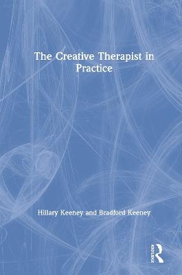 The Creative Therapist in Practice - Hillary Keeney, Bradford Keeney