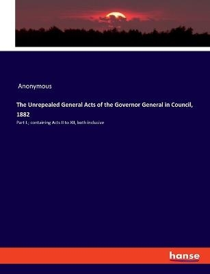 The Unrepealed General Acts of the Governor General in Council, 1882 -  Anonymous