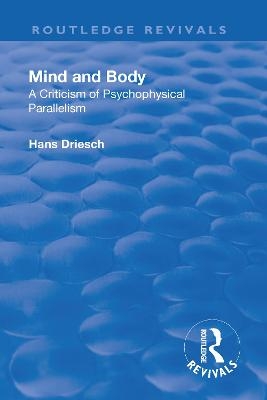 Revival: Mind and Body: A Criticism of Psychophysical Parallelism (1927) - Hans Driesch