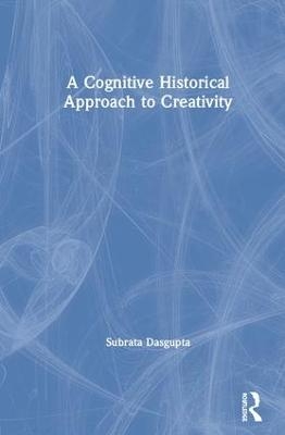 A Cognitive-Historical Approach to Creativity - Subrata Dasgupta