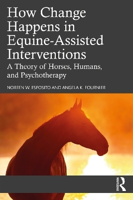 How Change Happens in Equine-Assisted Interventions - Noreen W. Esposito, Angela K. Fournier