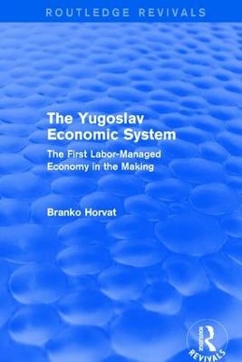 The Yugoslav Economic System (Routledge Revivals) - Branko Horvat