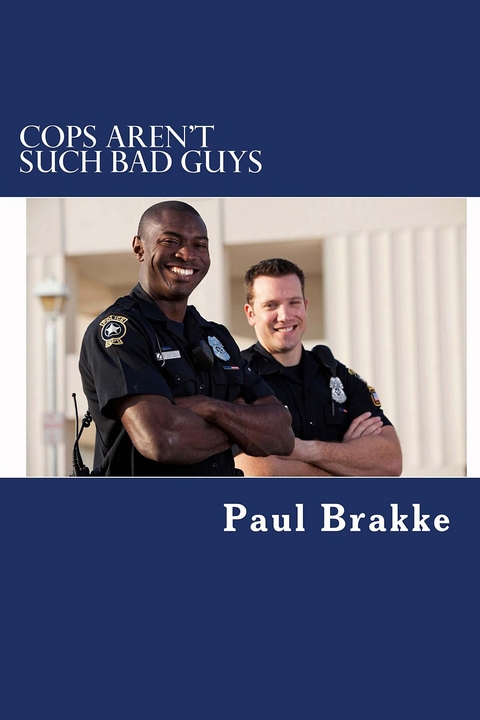 Cops Aren't Such Bad Guys -  Paul Brakke