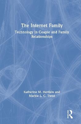 The Internet Family: Technology in Couple and Family Relationships - Katherine M. Hertlein, Markie L. C. Twist