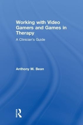 Working with Video Gamers and Games in Therapy - Anthony M. Bean