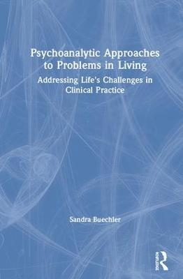 Psychoanalytic Approaches to Problems in Living - Sandra Buechler