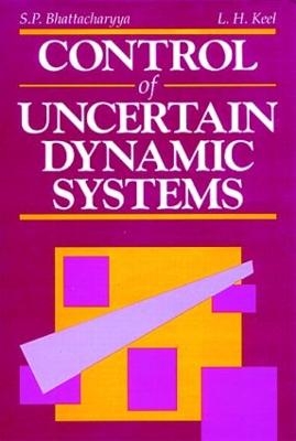 Control of Uncertain Dynamic Systems - Shankar P. Bhattacharyya, Lee H. Keel
