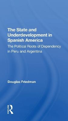 The State And Underdevelopment In Spanish America - Douglas Friedman