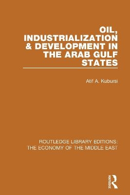 Oil, Industrialization & Development in the Arab Gulf States (RLE Economy of Middle East) - Atif Kubursi