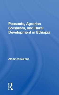 Peasants, Agrarian Socialism, And Rural Development In Ethiopia - Alemneh Dejene