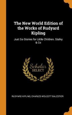 The New World Edition of the Works of Rudyard Kipling - Rudyard Kipling, Charles Wolcott Balestier