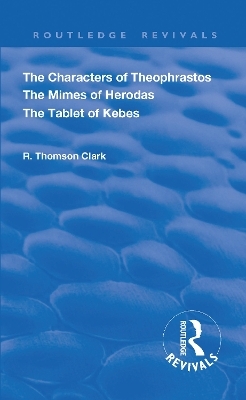 The Characters of Theophrastos. The Mimes of Herodas. The Tablet of Kebes. (1909) - R. Thomson Clark