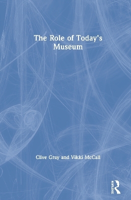 The Role of Today's Museum - Clive Gray, Vikki McCall