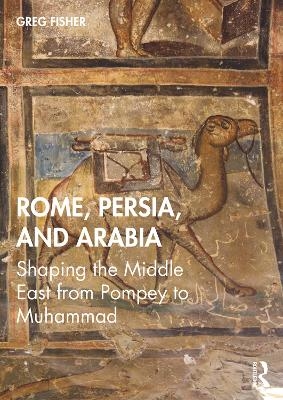 Rome, Persia, and Arabia - Greg Fisher