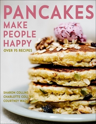 Pancakes Make People Happy - Sharon Collins, Charlotte Collins, Courtney Wade