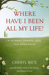 Where Have I Been All My Life? -  Cheryl Rice