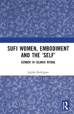Sufi Women, Embodiment, and the ‘Self’ - Jamila Rodrigues