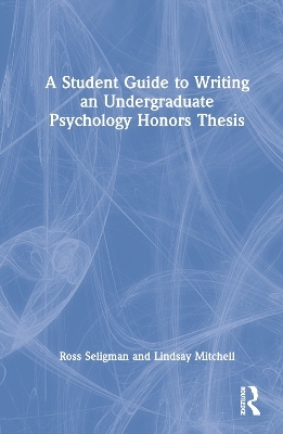 A Student Guide to Writing an Undergraduate Psychology Honors Thesis - Ross Seligman, Lindsay Mitchell