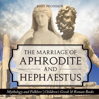 The Marriage of Aphrodite and Hephaestus - Mythology and Folklore Children's Greek & Roman Books -  Baby Professor