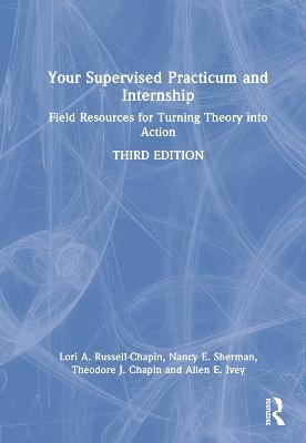 Your Supervised Practicum and Internship - Lori A. Russell-Chapin, Nancy E. Sherman, Theodore J. Chapin, Allen E. Ivey