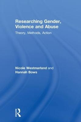 Researching Gender, Violence and Abuse - Nicole Westmarland, Hannah Bows