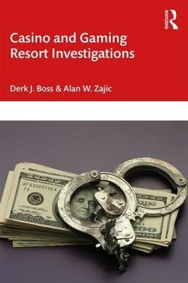 Casino and Gaming Resort Investigations - Derk J. Boss, Alan W. Zajic