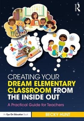 Creating Your Dream Elementary Classroom from the Inside Out - Becky Hunt