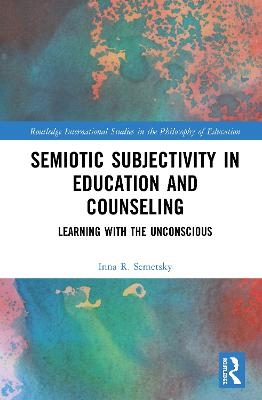 Semiotic Subjectivity in Education and Counseling - Inna R. Semetsky