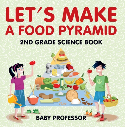 Let's Make A Food Pyramid: 2nd Grade Science Book | Children's Diet & Nutrition Books Edition -  Baby Professor
