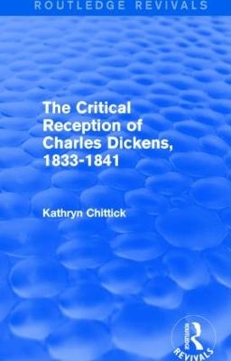 The Critical Reception of Charles Dickens, 1833-1841 (Routledge Revivals) - Kathryn Chittick