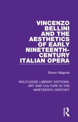 Vincenzo Bellini and the Aesthetics of Early Nineteenth-Century Italian Opera - Simon Maguire