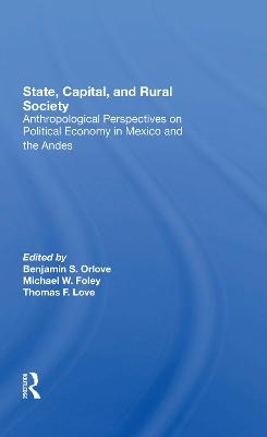 State, Capital, And Rural Society - Ben Orlove, Michael W Foley, Thomas F Love