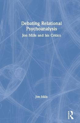 Debating Relational Psychoanalysis - Jon Mills