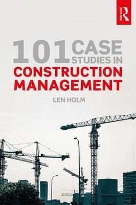 101 Case Studies in Construction Management - Len Holm
