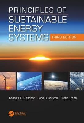 Principles of Sustainable Energy Systems, Third Edition - Charles F. Kutscher, Jana B. Milford