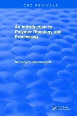 Introduction to Polymer Rheology and Processing - Nicholas P. Cheremisinoff