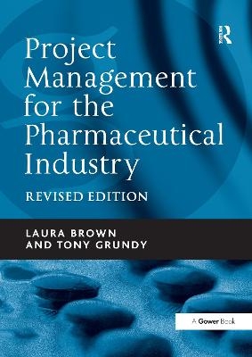 Project Management for the Pharmaceutical Industry - Laura Brown, Tony Grundy