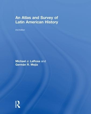 An Atlas and Survey of Latin American History - Michael LaRosa, German R. Mejia