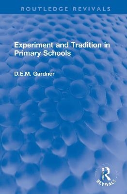 Experiment and Tradition in Primary Schools - D.E.M. Gardner