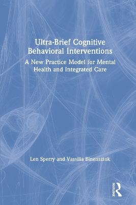 Ultra-Brief Cognitive Behavioral Interventions - Len Sperry, Vassilia Binensztok