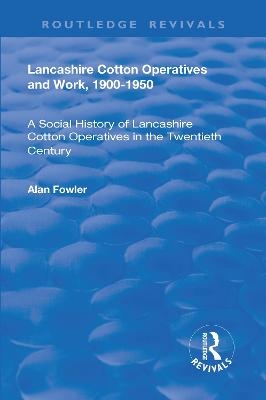 Lancashire Cotton Operatives and Work, 1900-1950 - Alan Fowler