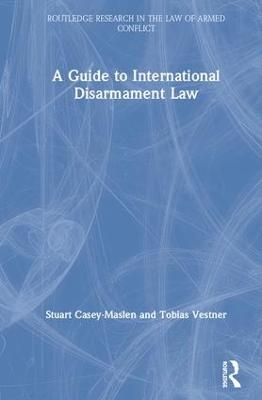 A Guide to International Disarmament Law - Stuart Casey-Maslen, Tobias Vestner