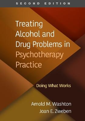 Treating Alcohol and Drug Problems in Psychotherapy Practice, Second Edition - Arnold M. Washton, Joan E. Zweben