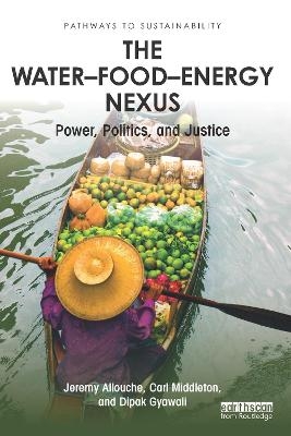The Water–Food–Energy Nexus - Jeremy Allouche, Carl Middleton, Dipak Gyawali