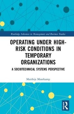 Operating Under High-Risk Conditions in Temporary Organizations - Matthijs Moorkamp