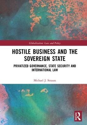 Hostile Business and the Sovereign State - Michael J. Strauss